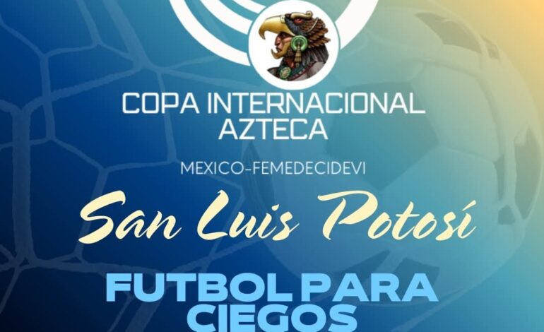 SLP sede de la Copa Internacional Azteca de Futbol 5 para Ciegos